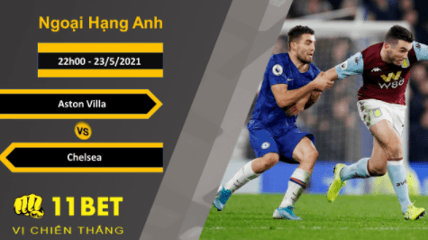 11BET Soi kèo Aston Villa vs Chelsea, 22h00, 23/5/2021