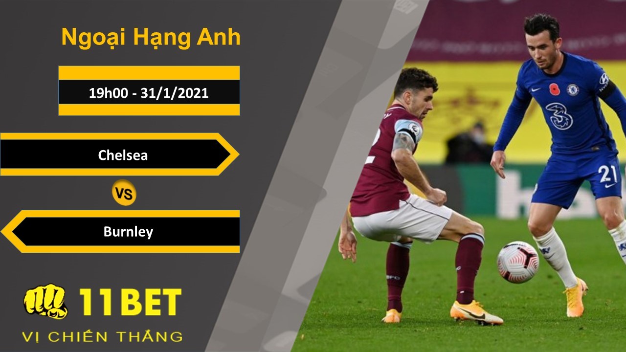 11BET Soi kèo Chelsea vs Burnley, 19h00, 31/1/2021
