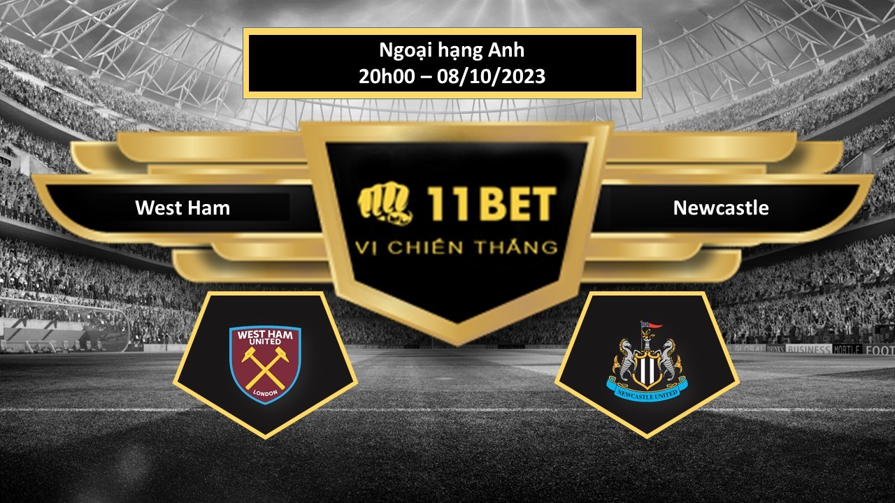 11BET Tip bóng đá  West Ham vs Newcastle, hôm nay 08/10/2023