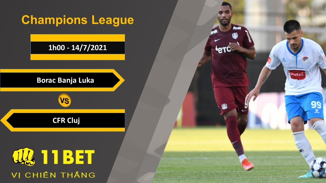 11BET Soi kèo Borac Banja Luka vs CFR Cluj, 1h00, 14/7/2021