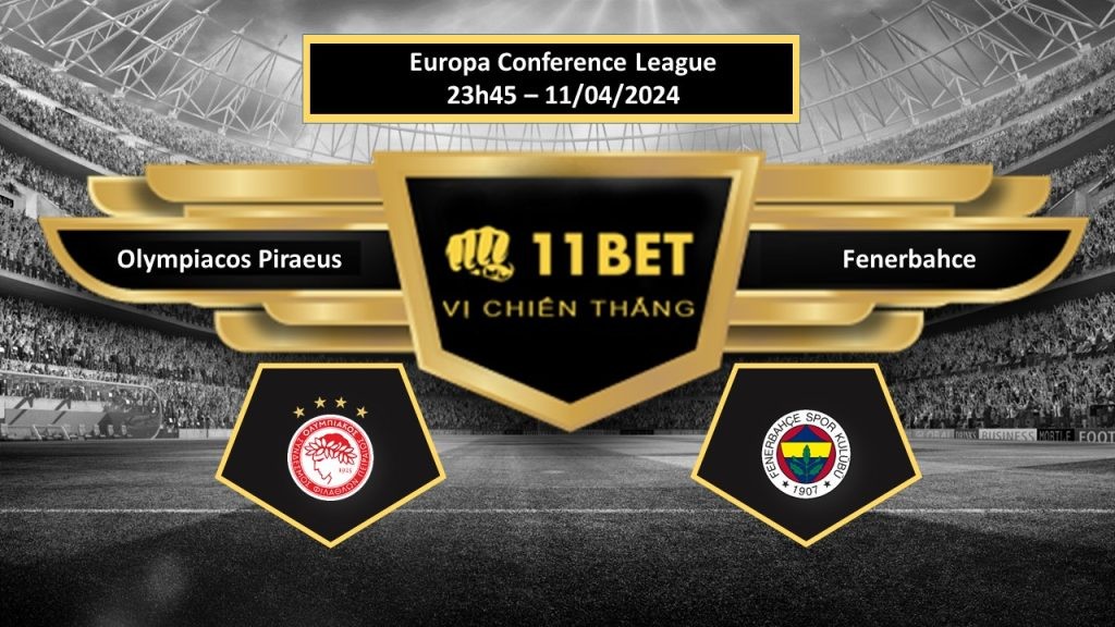 11BET Tip bóng đá Olympiacos Piraeus vs Fenerbahce, hôm nay 11/04/2024