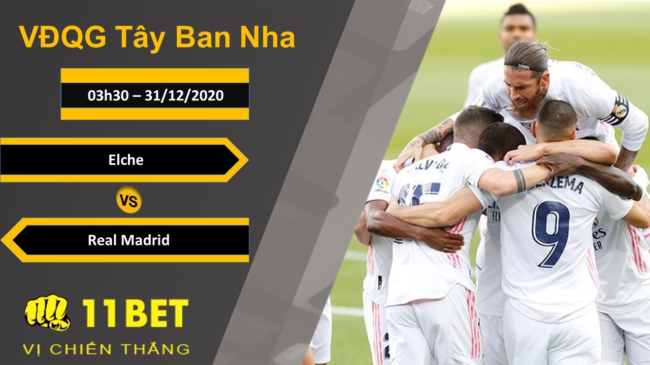 11BET Soi kèo Elche vs Real Madrid, 03h30, 31/12/2020