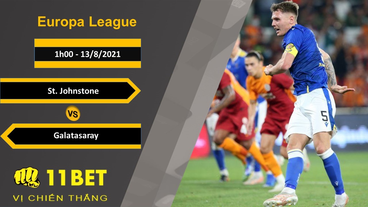 11BET Soi kèo St. Johnstone vs Galatasaray, 1h00, 13/8/2021