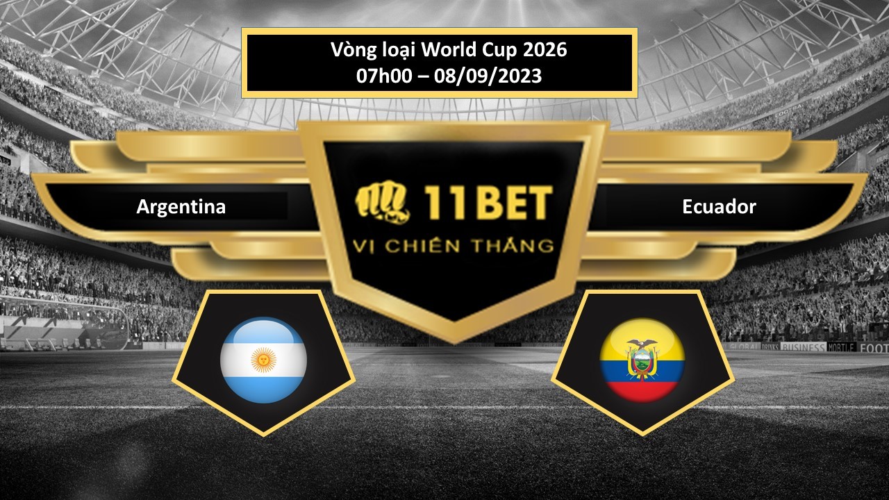 11BET Tip bóng đá Argentina vs Ecuador, hôm nay 08/09/2023