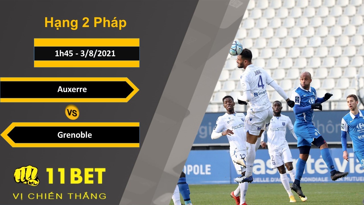 11BET Soi kèo Auxerre vs Grenoble, 1h45, 3/8/2021