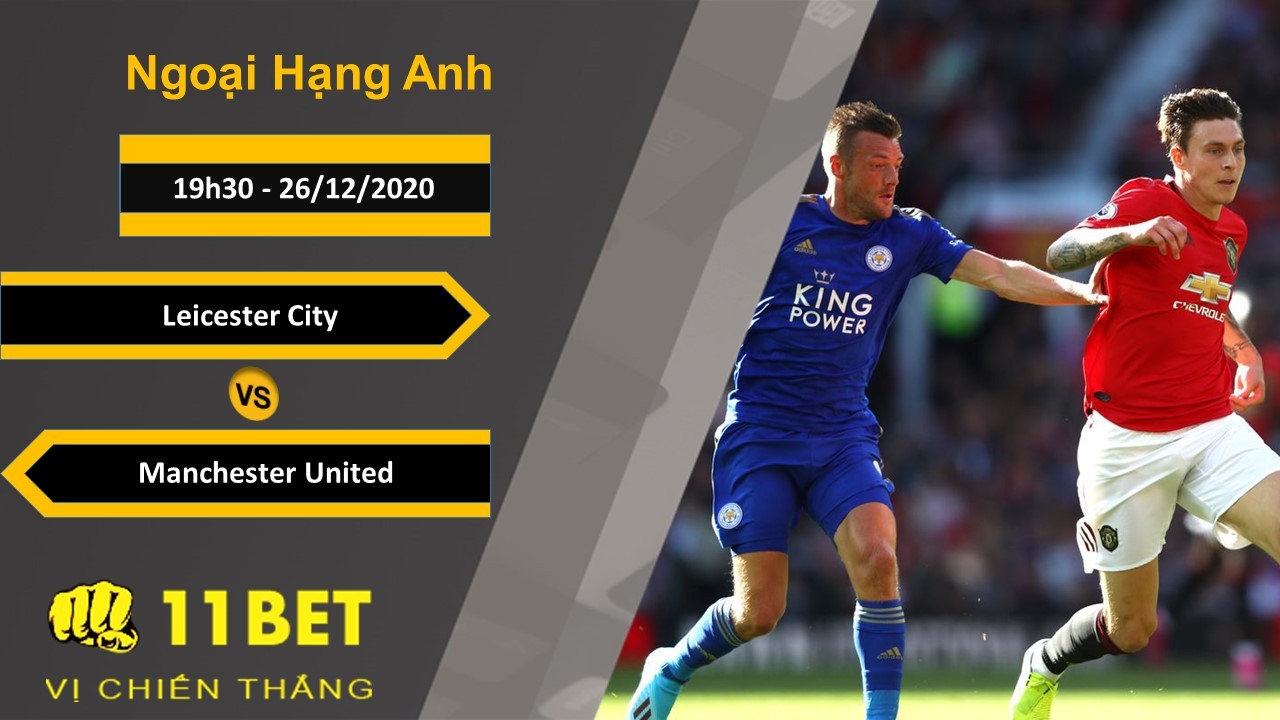 11BET Soi kèo Leicester City vs Manchester United, 19h30, 26/12/2020