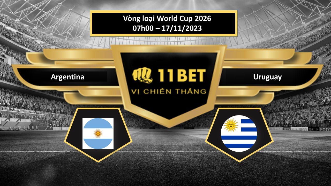 11BET Tip bóng đá Argentina vs Uruguay, hôm nay 17/11/2023