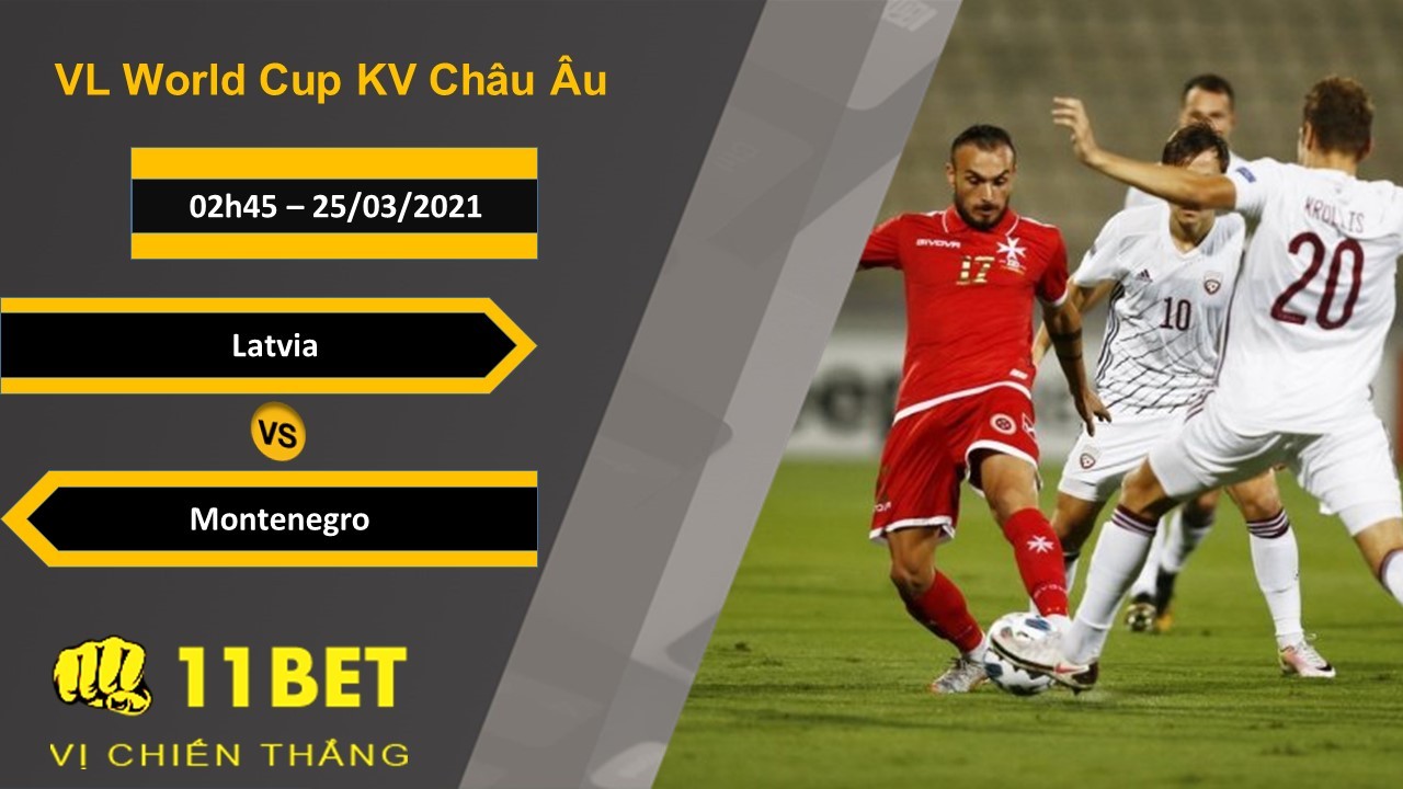 11BET Soi kèo Latvia vs Montenegro, 02h45, 25/03/2021