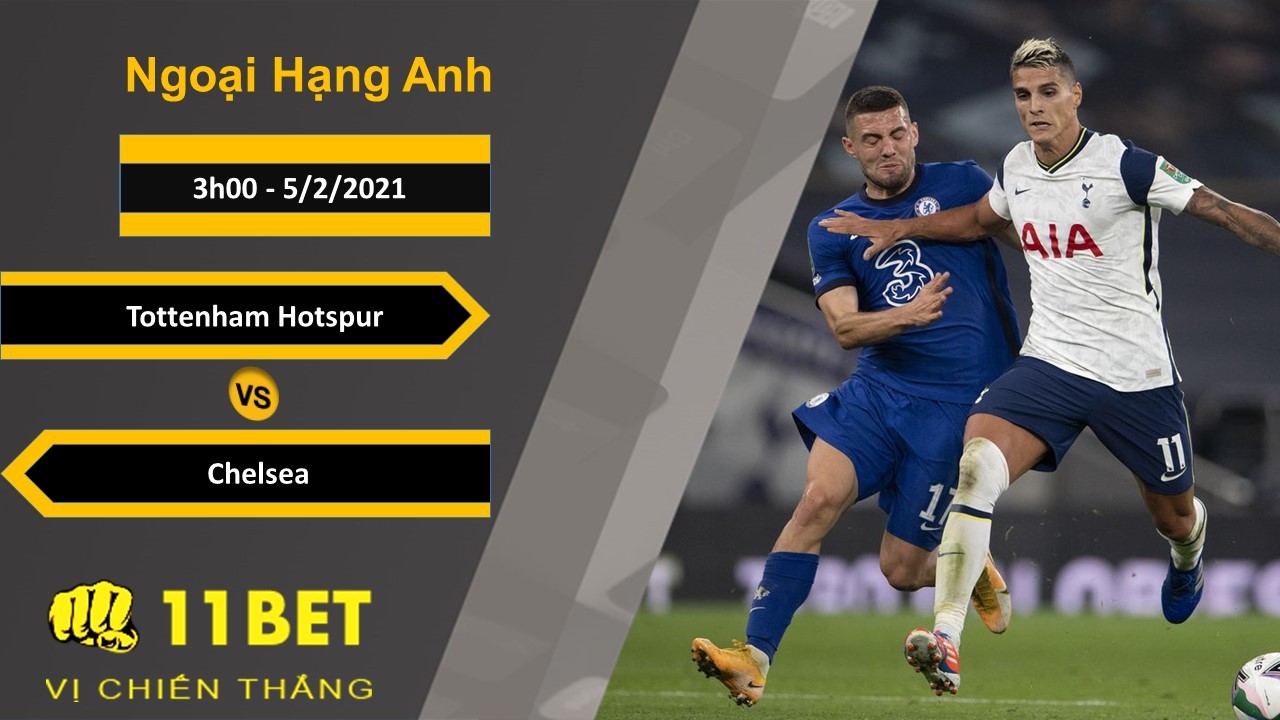 11BET Soi kèo Tottenham Hotspur vs Chelsea, 3h00, 5/2/2021