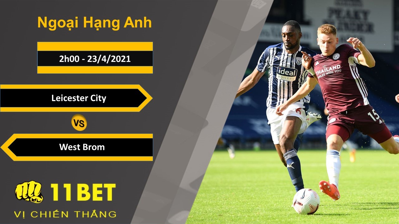 11BET Soi kèo Leicester City vs West Brom, 2h00, 23/4/2021