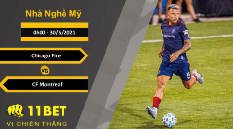 11BET Soi kèo Chicago Fire vs CF Montreal, 0h00, 30/5/2021