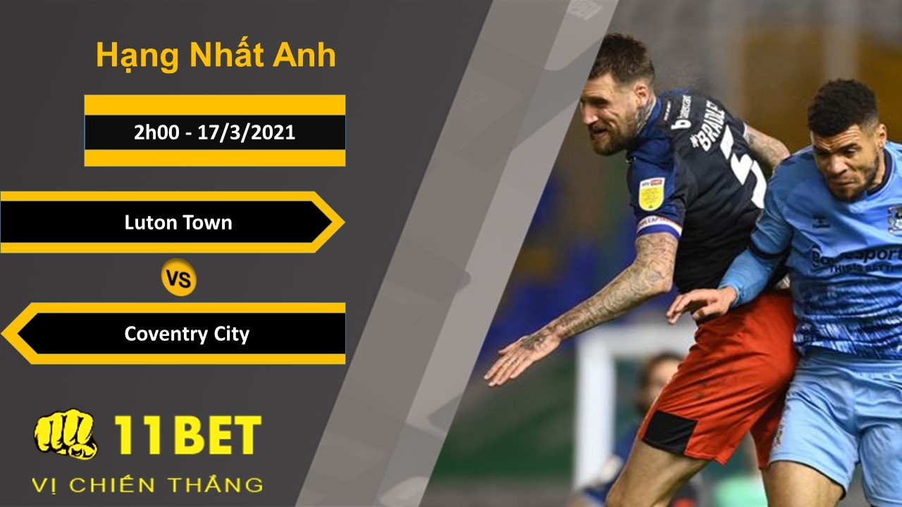 11BET Soi kèo Luton Town vs Coventry City, 2h00, 17/3/2021