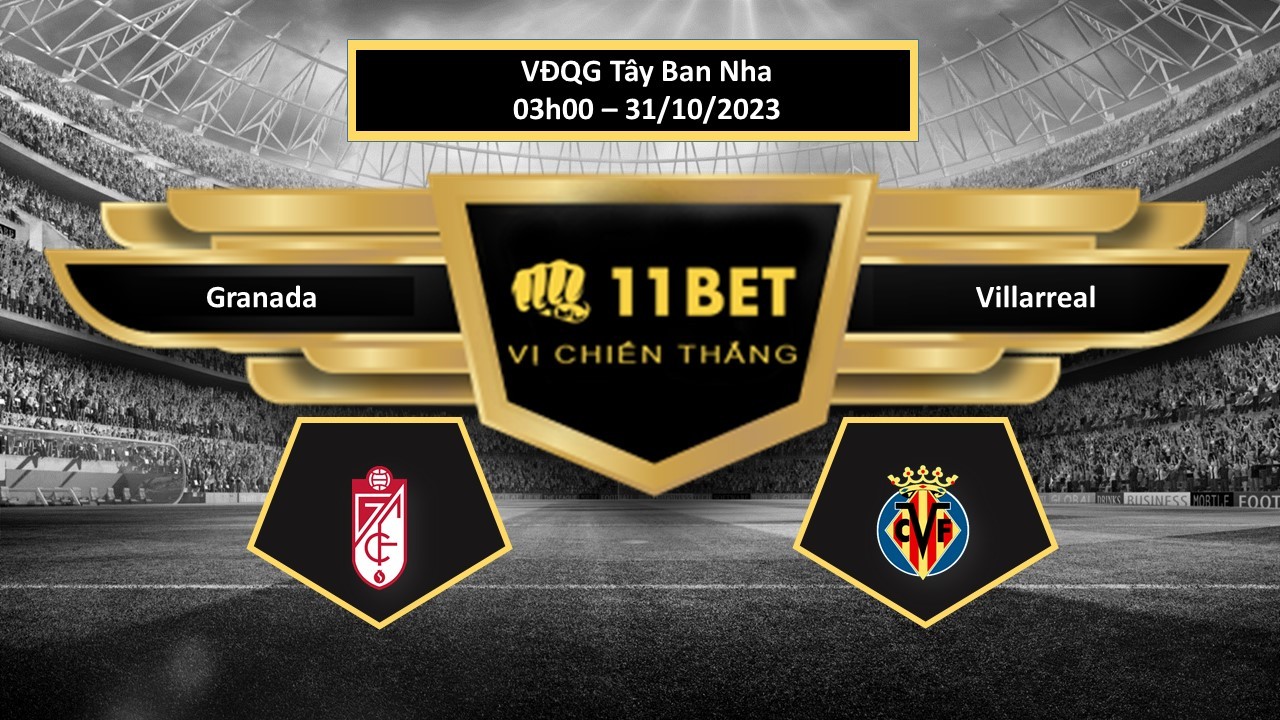 11BET Tip bóng đá  Granada vs Villarreal, hôm nay 31/10/2023