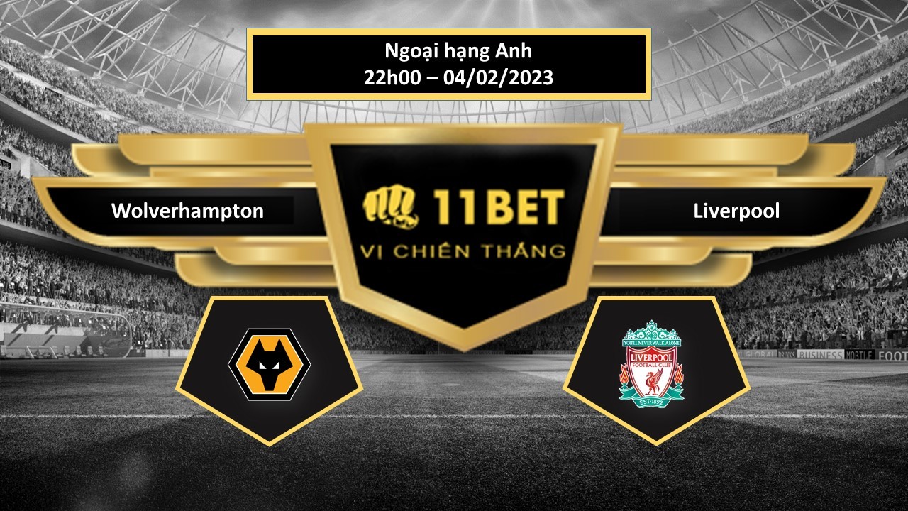 11BET Tip bóng đá  Wolverhampton vs Liverpool, hôm nay 04/02/2023