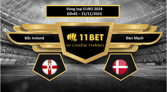 11BET Tip bóng đá Bắc Ireland vs Đan Mạch, hôm nay 21/11/2023