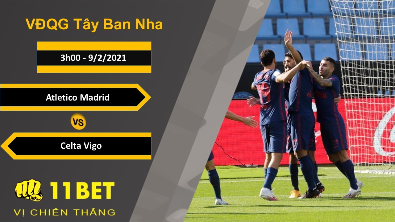 11BET Soi kèo Atletico Madrid vs Celta Vigo, 3h00, 9/2/2021