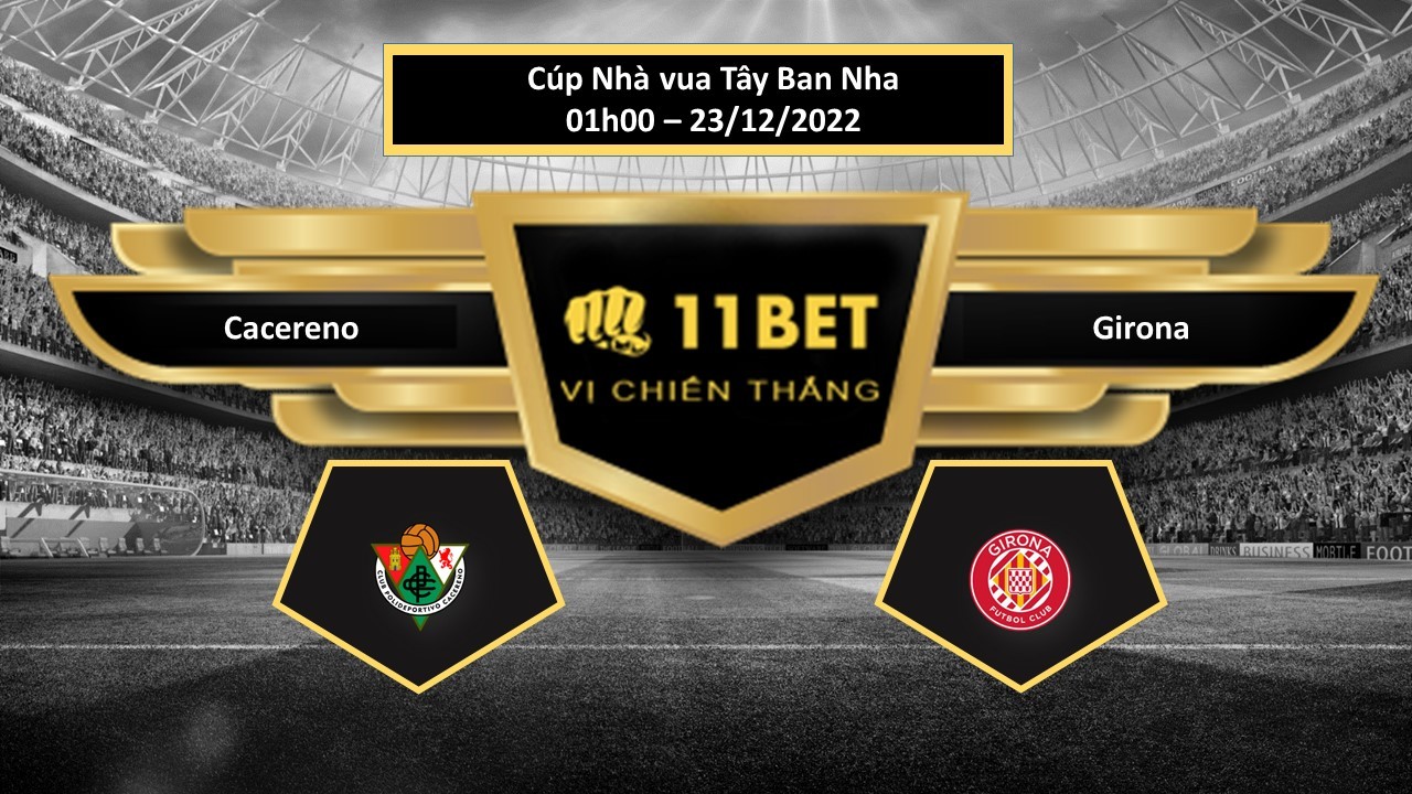 11BET Tip bóng đá  Cacereno vs Girona, hôm nay 23/12/2022