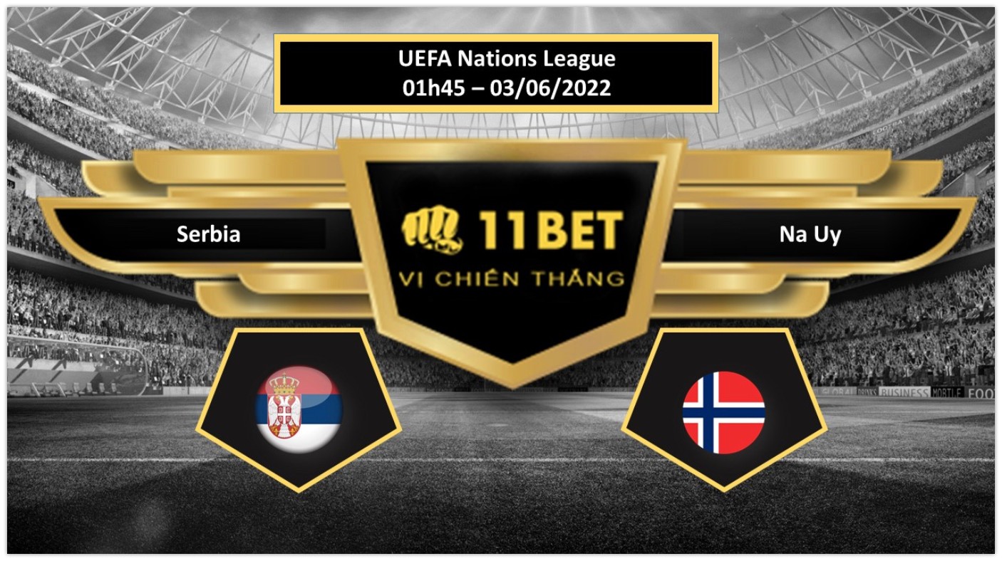 11BET Tip bóng đá     Serbia vs Na Uy , hôm nay 03/06/2022