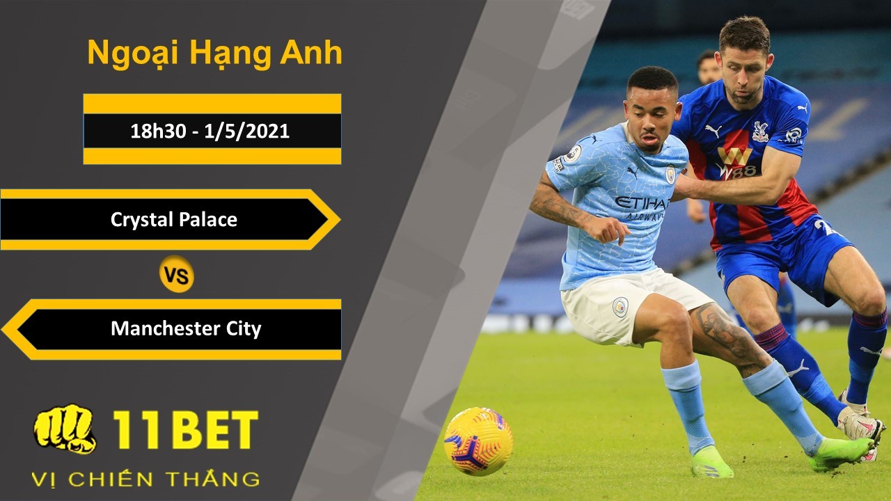 11BET Soi kèo Crystal Palace vs Manchester City, 18h30, 1/5/2021