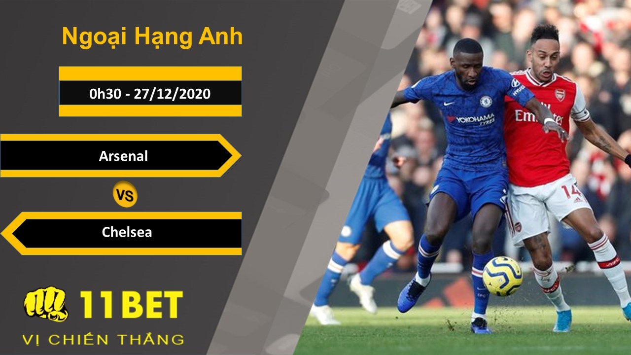 11BET Soi kèo Arsenal vs Chelsea, 0h30, 27/12/2020