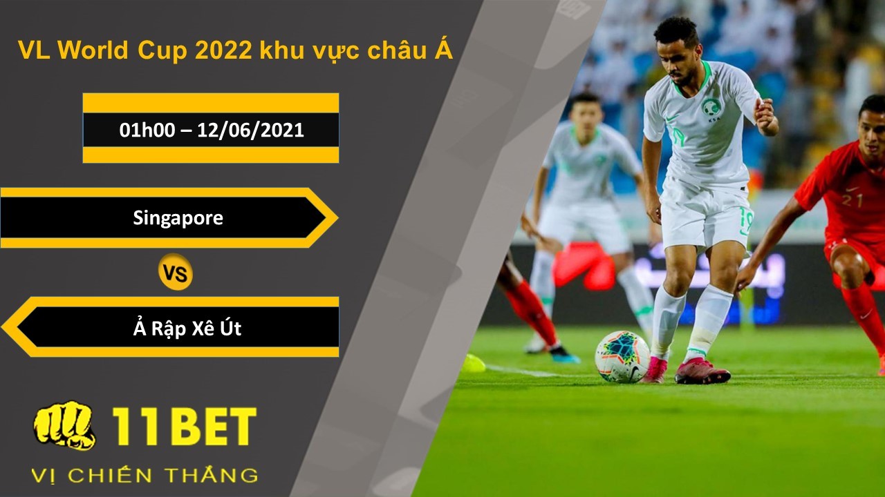 11BET Soi kèo Singapore vs Ả Rập Xê Út, 01h00, 12/06/2021