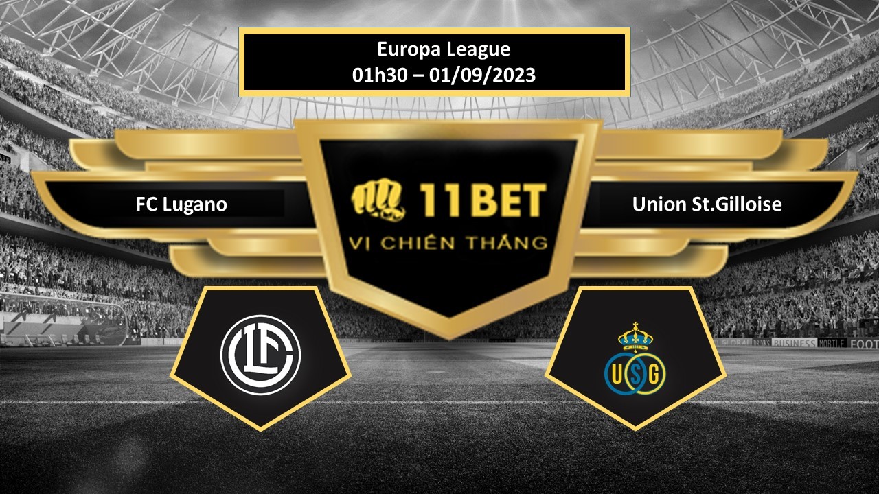 11BET Tip bóng đá  FC Lugano vs Union St.Gilloise, hôm nay 01/09/2023