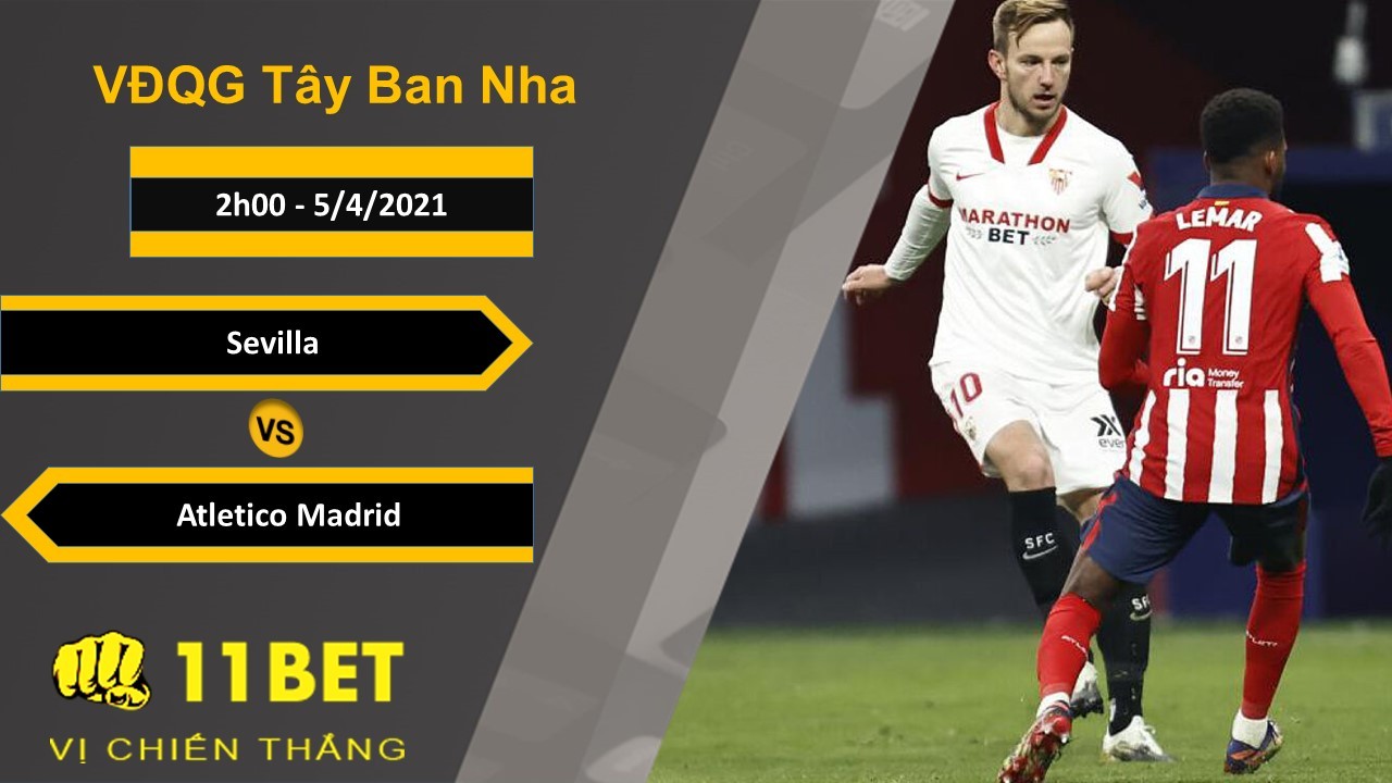 11BET Soi kèo Sevilla vs Atletico Madrid, 2h00, 5/4/2021
