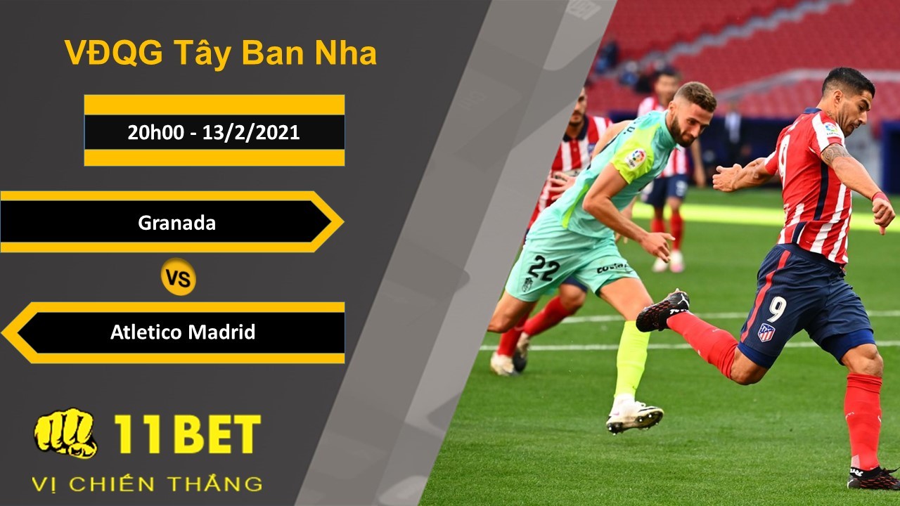 11BET Soi kèo Granada vs Atletico Madrid, 20h00, 13/2/2021