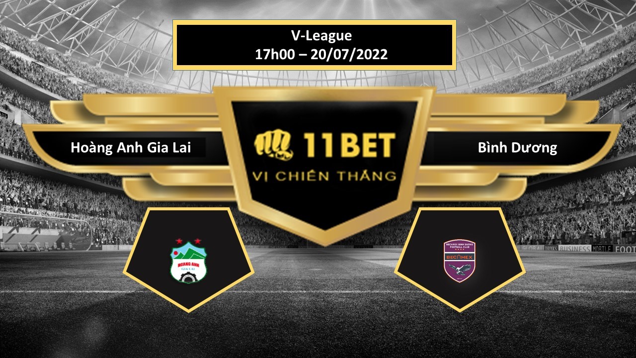 11BET Tip bóng đá Hoàng Anh Gia Lai vs Bình Dương , hôm nay 20/07/2022