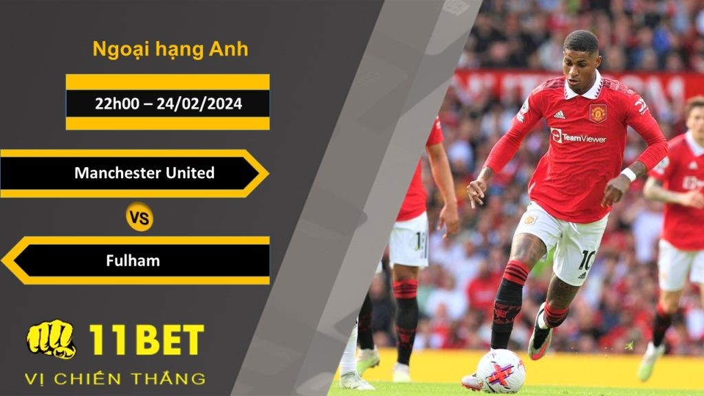 11BET Soi kèo  Manchester United vs Fulham, 22h00, 24/02/2024
