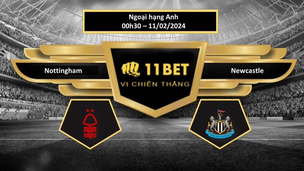 11BET Tip bóng đá Nottingham vs Newcastle, hôm nay 11/02/2024