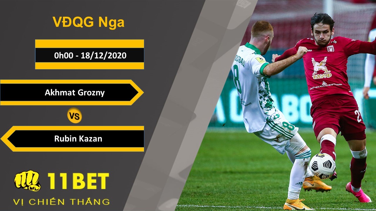 11BET Soi kèo Akhmat Grozny vs Rubin Kazan, 0h00, 18/12/2020