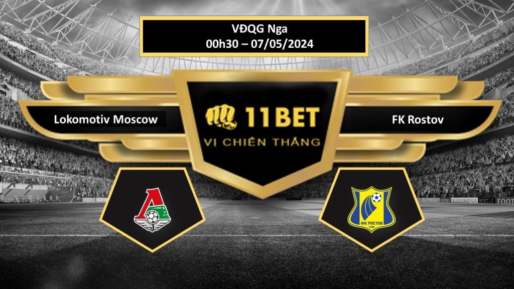 11BET Tip bóng đá Lokomotiv Moscow vs FK Rostov, hôm nay 07/05/2024