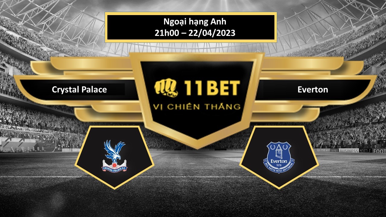 11BET Tip bóng đá Crystal Palace vs Everton, hôm nay 22/04/2023