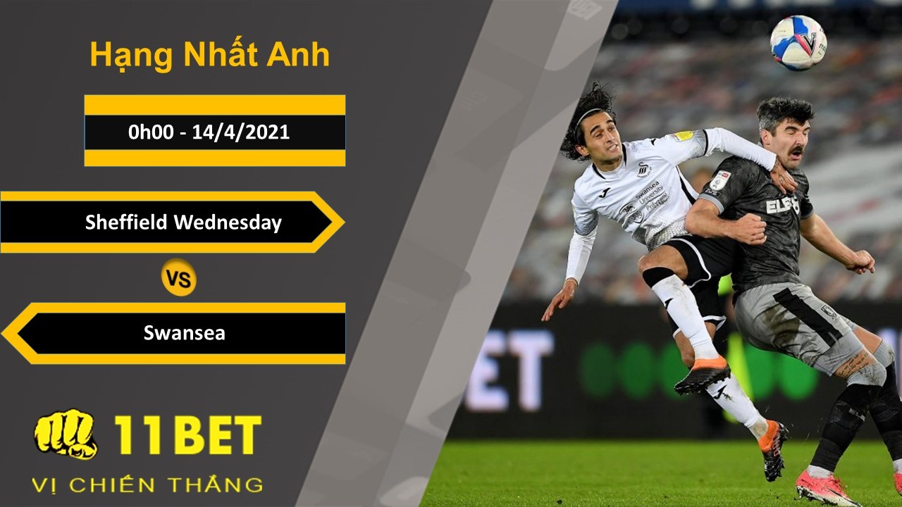11BET Soi kèo Sheffield Wednesday vs Swansea, 0h00, 14/4/2021
