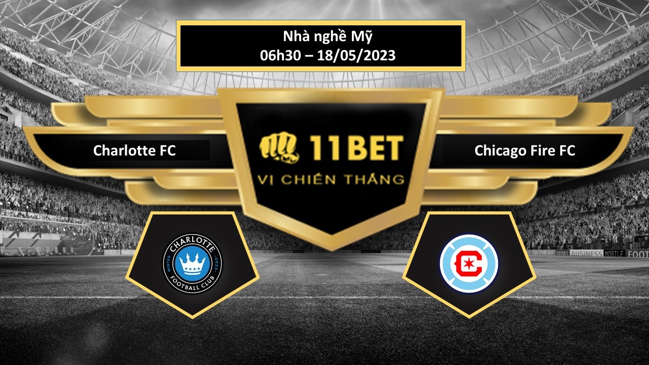 11BET Tip bóng đá Charlotte FC vs Chicago Fire FC, hôm nay 18/05/2023