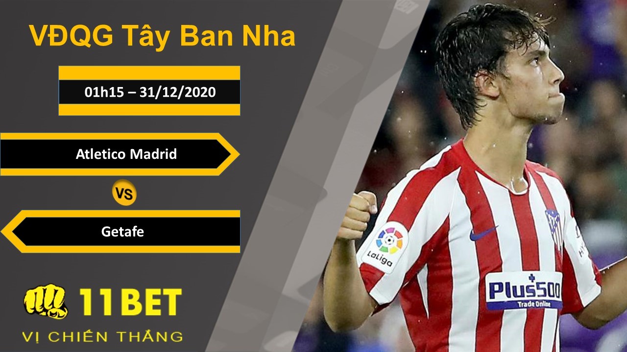 11BET Soi kèo Atletico Madrid vs Getafe, 01h15, 31/12/2020