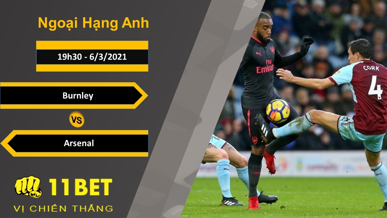 11BET Soi kèo Burnley vs Arsenal, 19h30, 6/3/2021