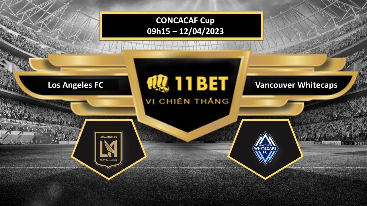 11BET Tip bóng đá  Los Angeles FC vs Vancouver Whitecaps, hôm nay 12/04/2023