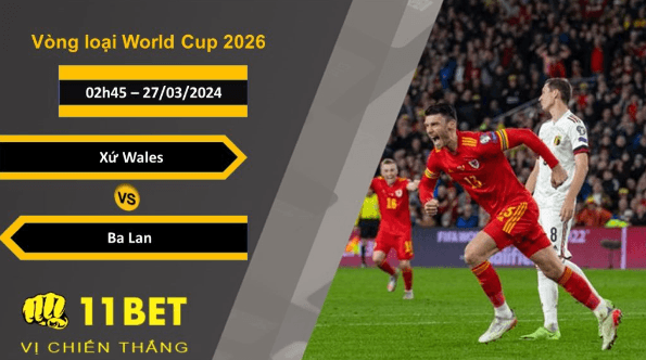 11BET Soi kèo  Xứ Wales vs Ba Lan, 02h45, 27/03/2024