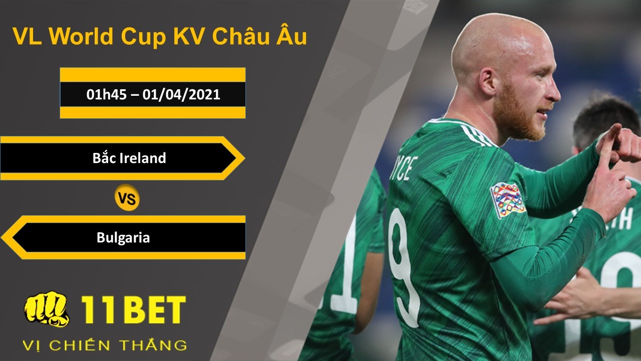 11BET Soi kèo Bắc Ireland vs Bulgaria, 01h45, 01/04/2021