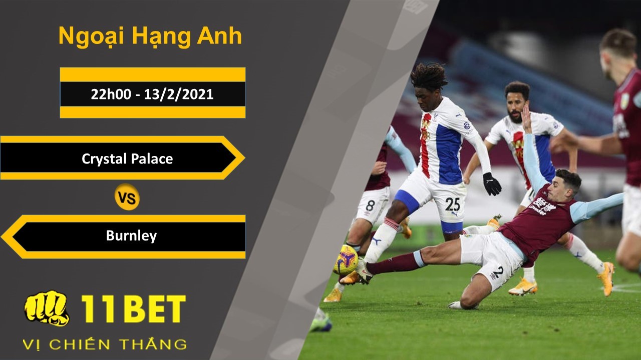 11BET Soi kèo Crystal Palace vs Burnley, 22h00, 13/2/2021