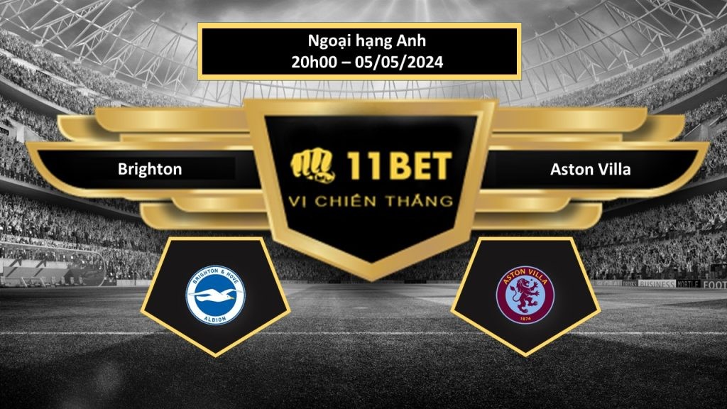 11BET Tip bóng đá Brighton vs Aston Villa, hôm nay 05/05/2024
