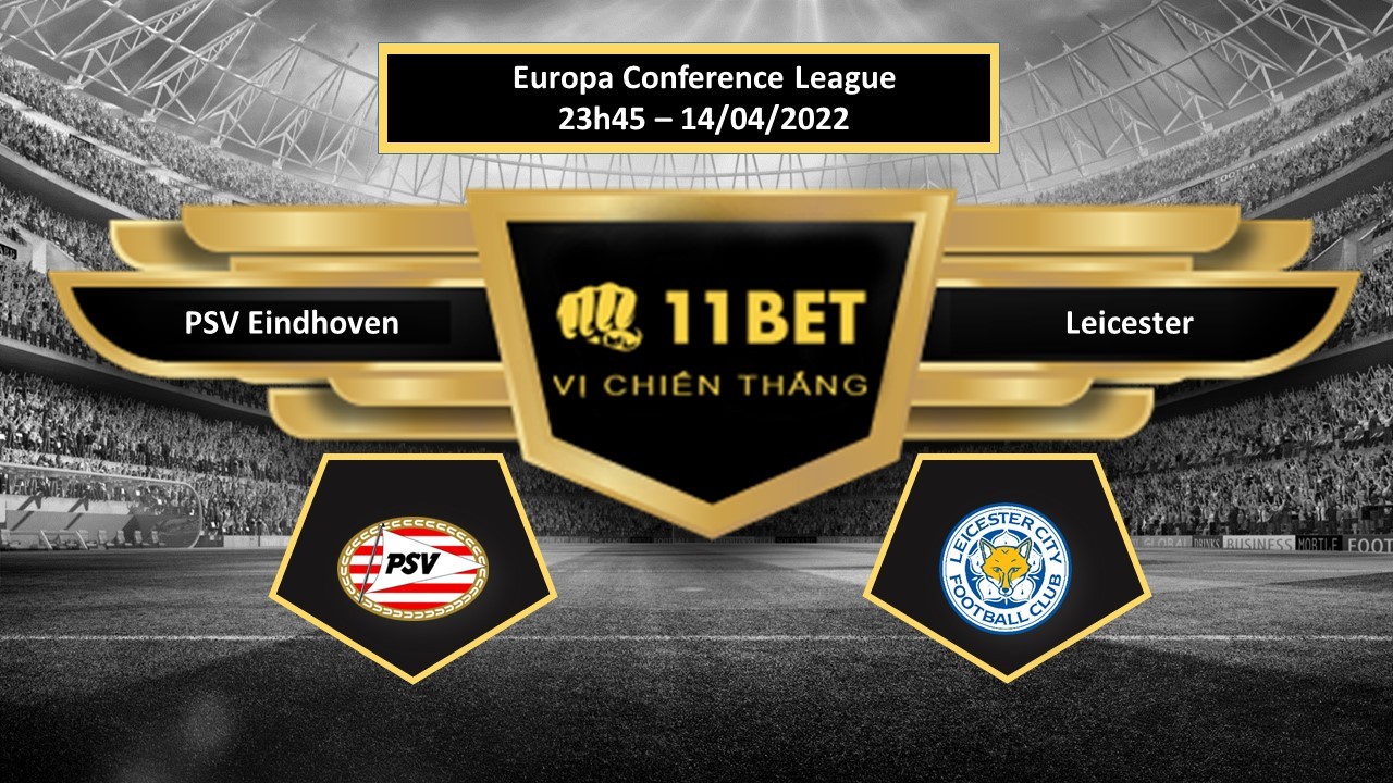 11BET Tip bóng đá PSV Eindhoven vs Leicester , hôm nay 14/04/2022