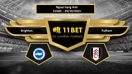 11BET Tip bóng đá  Brighton vs Fulham, hôm nay 29/10/2023