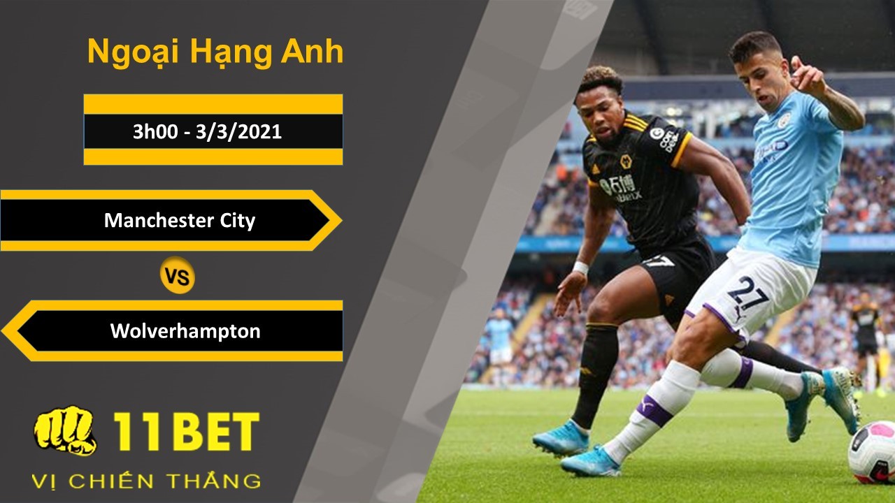 11BET Soi kèo Manchester City vs Wolverhampton, 3h00, 3/3/2021