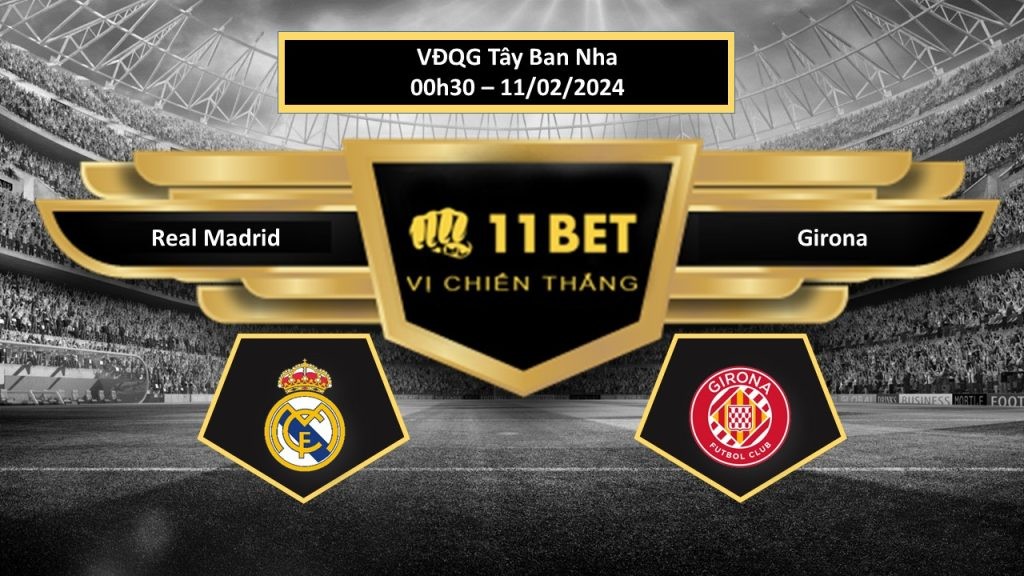 11BET Tip bóng đá  Real Madrid vs Girona, hôm nay 11/02/2024