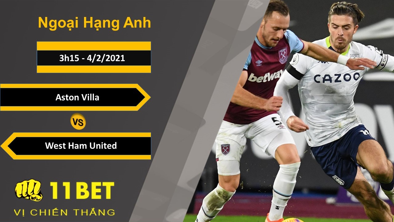 11BET Soi kèo Aston Villa vs West Ham United, 3h15, 4/2/2021
