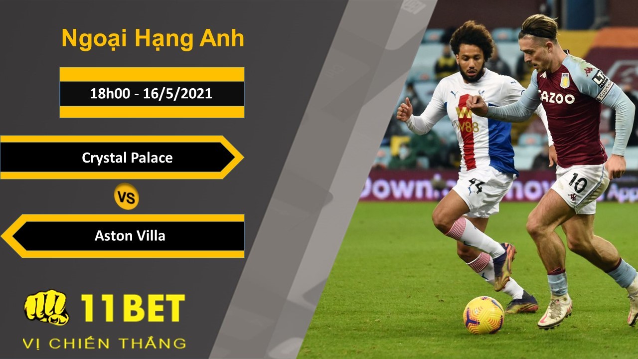 11BET Soi kèo Crystal Palace vs Aston Villa, 18h00, 16/5/2021