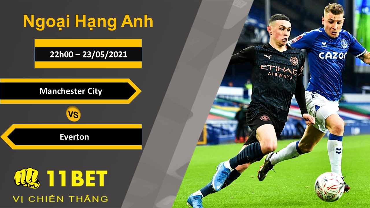 11BET Soi kèo Manchester City vs Everton, 22h00, 23/05/2021